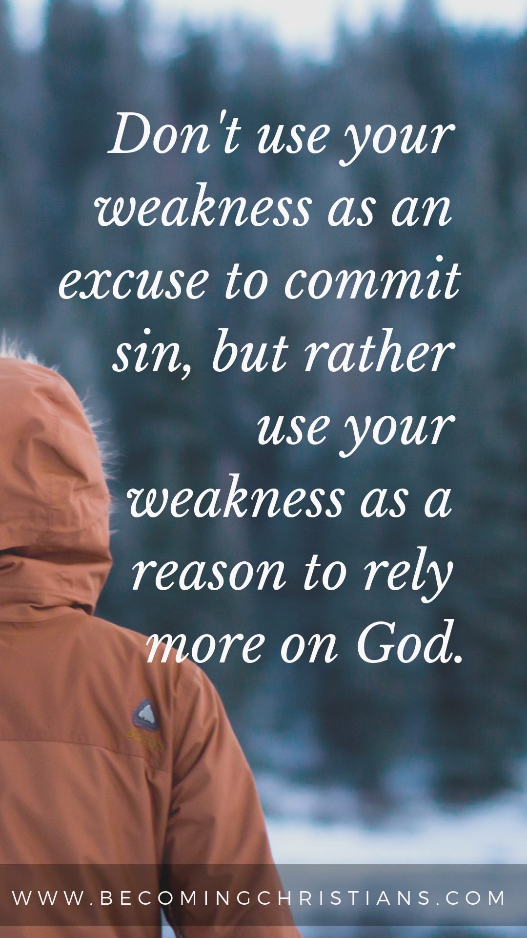 don't use your weakness as an excuse to commit sin, but rather use your weakness as a reason to rely more on god.