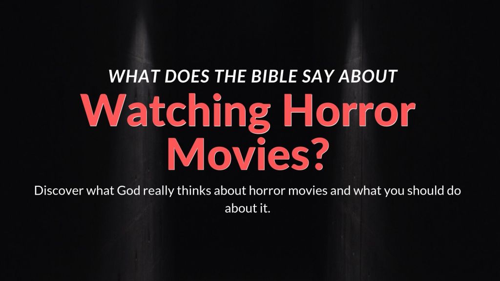 What does the bible say about watching horror movies