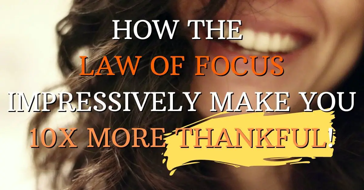 How the Law of Focus Impressively Make you 10x more Thankful!