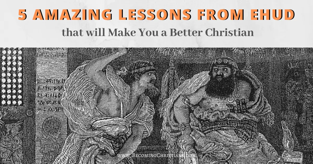 5 Amazing Lessons from Ehud that will Make You a Better Christian