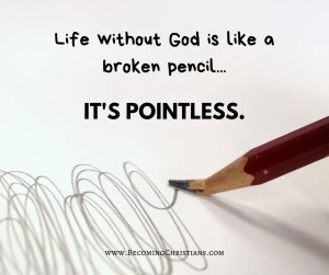 Life without God is like a broken pencil it is pointless quote