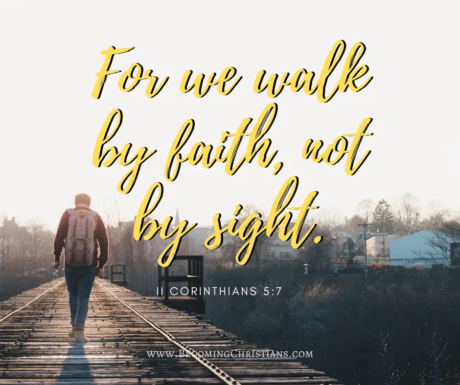 For we walk by faith, not by sight. II Corinthians 5:7