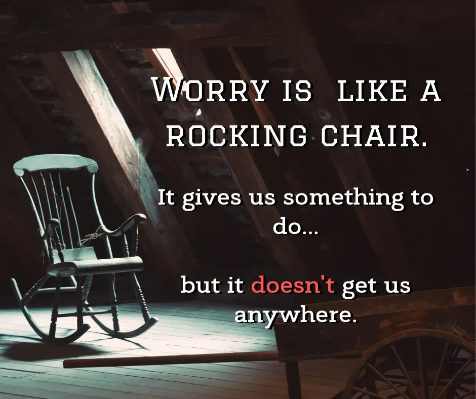 Worry is like a rocking chair. It gives us something to do, but it doesn't get us anywhere. quote