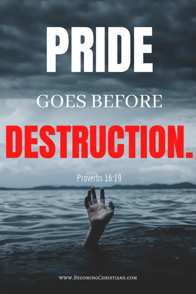 Proverbs 16:19 Pride goes before destruction,
And a haughty spirit before a fall.