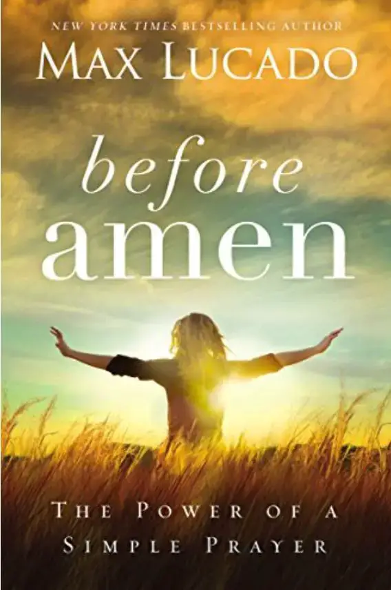 Before Amen: The Power of a Simple Prayer max lucado books
