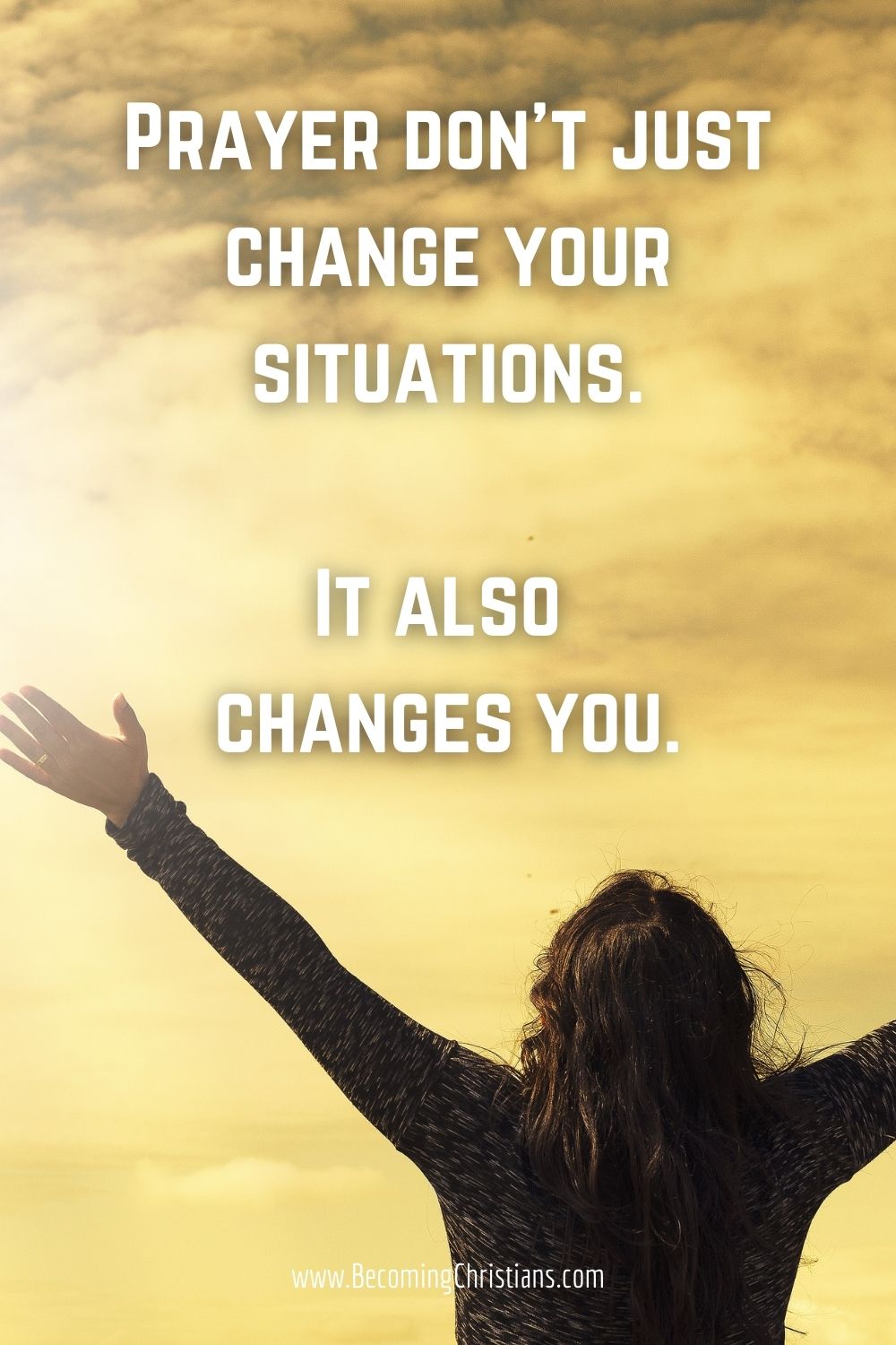 Prayer don't just change your situations. It also changes you. Christian quotes.