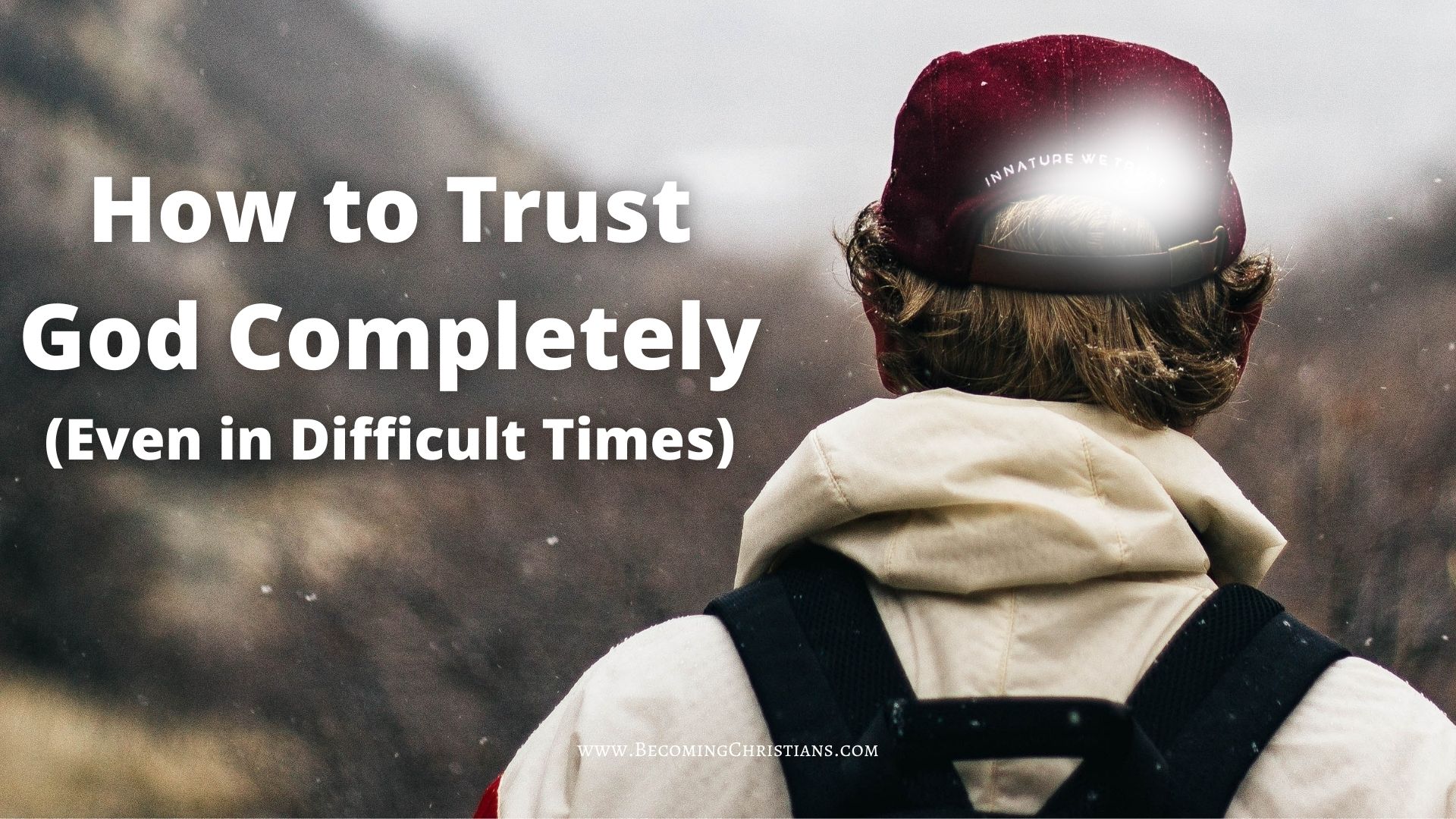 How to Trust God Completely (Even in Difficult Times): 7 Steps to Take
