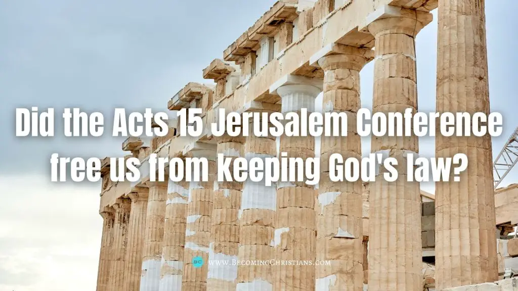 Did the Acts 15 Jerusalem Conference free us from keeping God's law?