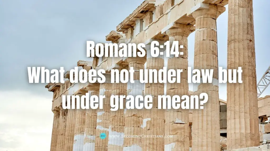 Romans 6:14: What does not under law but under grace mean?