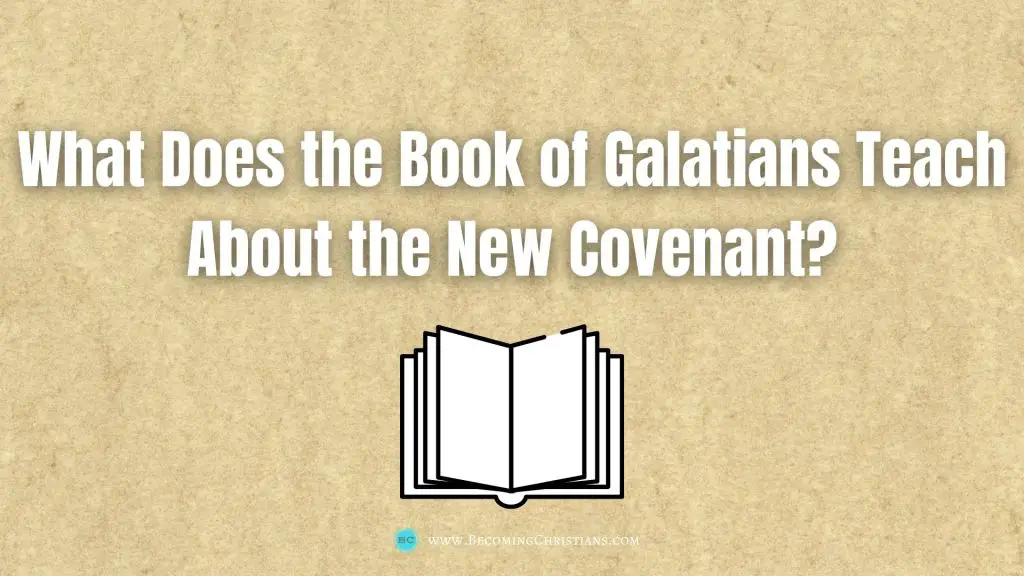 What Does the Book of Galatians Teach About the New Covenant?
