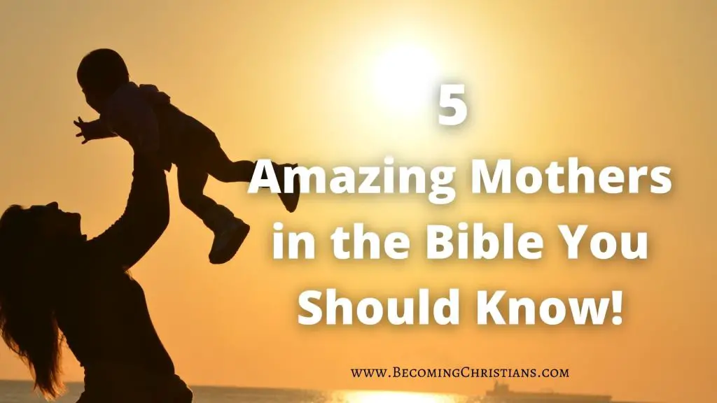 5 Amazing Mothers in the Bible You Should Know!