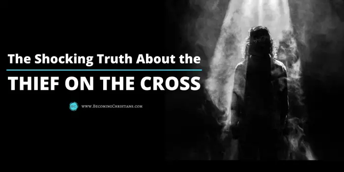 7 Surprising proofs the Thief on the Cross did not go to heaven
