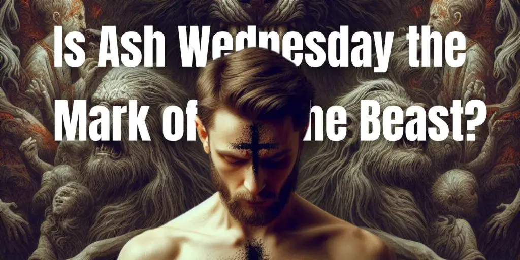 Is Ash Wednesday the Mark of the Beast?