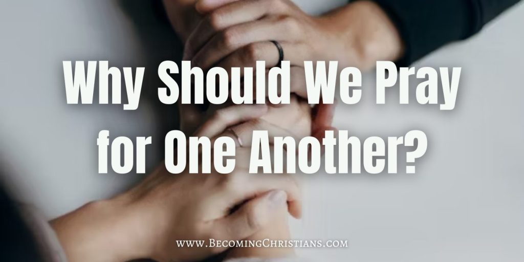 Why Should We Pray for One Another?