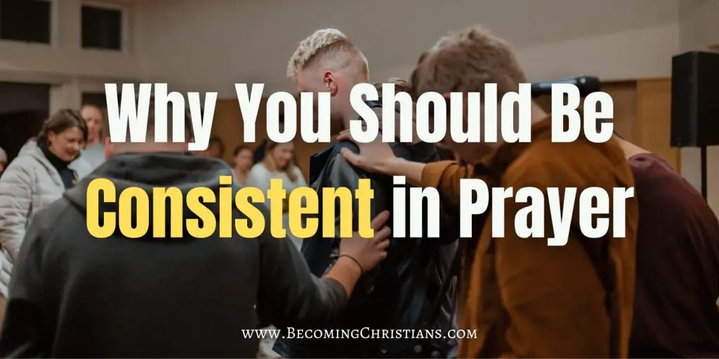 Why You Should Be Consistent in Prayer