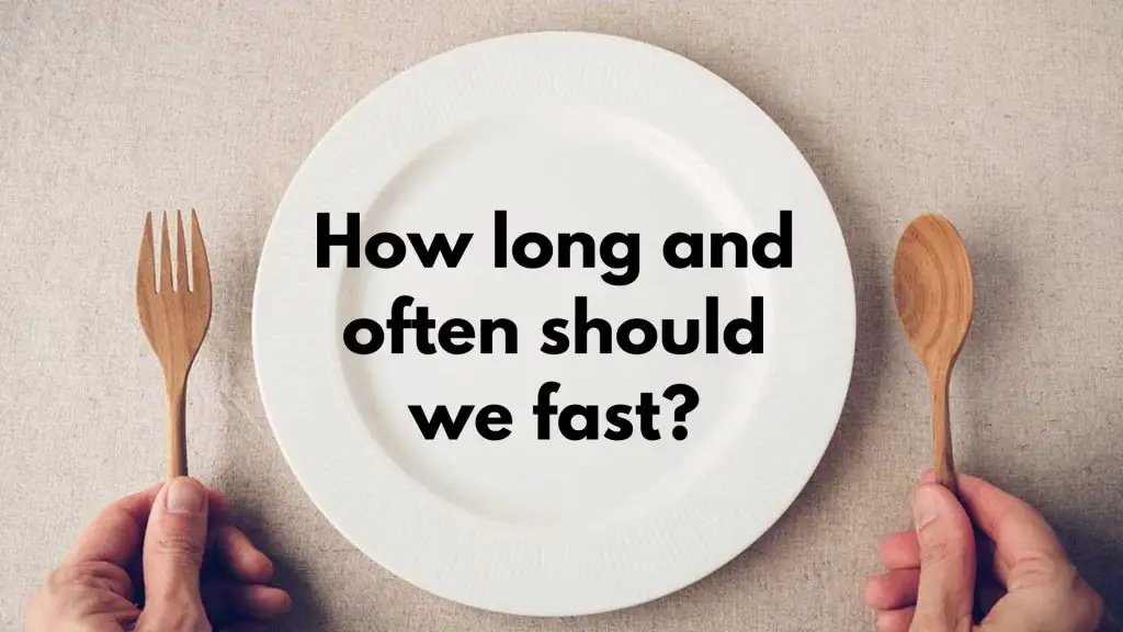 How long and often should we fast