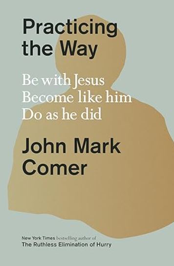 Practicing the Way Be with Jesus. Become like him. Do as he did