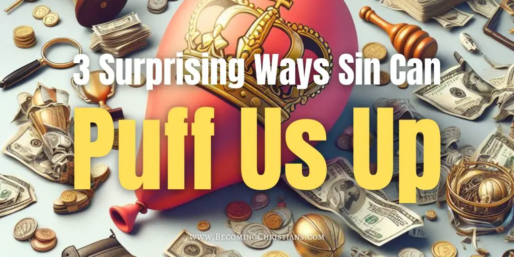 3 Surprising Ways Sin Can Puff Us Up
