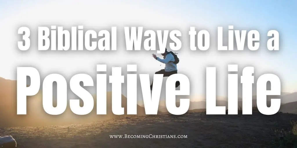 3 Biblical Ways to Live a Positive Life