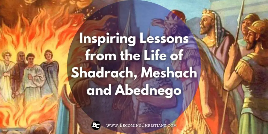 Inspiring Lessons from the Life of Shadrach, Meshach and Abednego