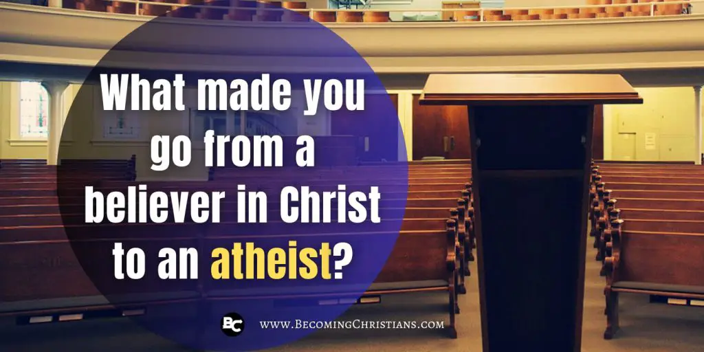 What made you go from a believer in Christ to an atheist