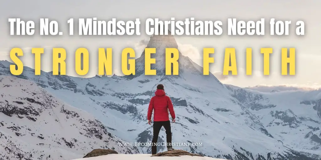 man standing before a high mountain with a text overlay that says The No. 1 Mindset Christians Need for a
Stronger Faith
