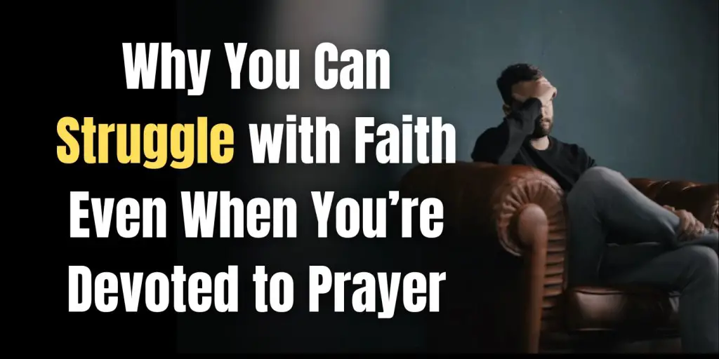 a man sitting on a couch problematic and sad with a text overlay that says Why You Can Struggle with Faith Even When You’re Devoted to Prayer