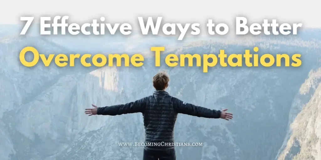 A man standing on a mountain with arms spread with a text overlay that says 7 Effective Ways to Better Overcome Temptations