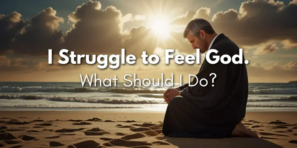 I Struggle to Feel God. What Should I Do blog image