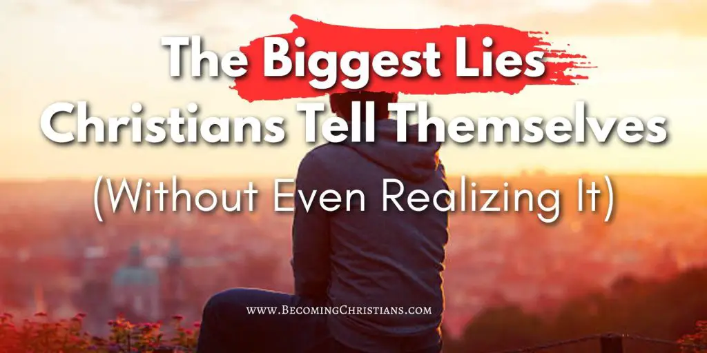 The Biggest Lies Christians Tell Themselves (Without Even Realizing It)