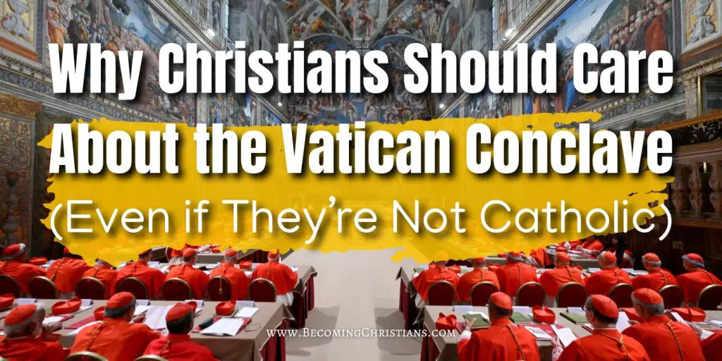 Why Christians Should Care About the Vatican Conclave Cardinals Pope Francis (Even if They’re Not Catholic)