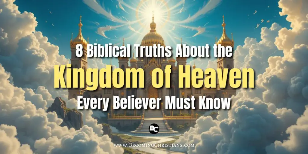 8 Biblical Truths About the Kingdom of Heaven Every Believer Must Know