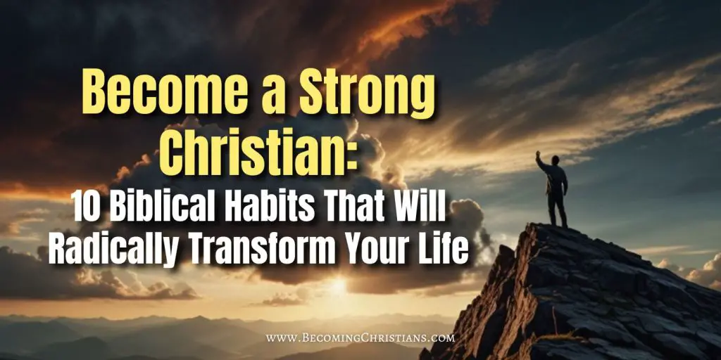 an image of a person victoriously standing on top of a mountain with a dramatic background with text overlay of become a strong christian