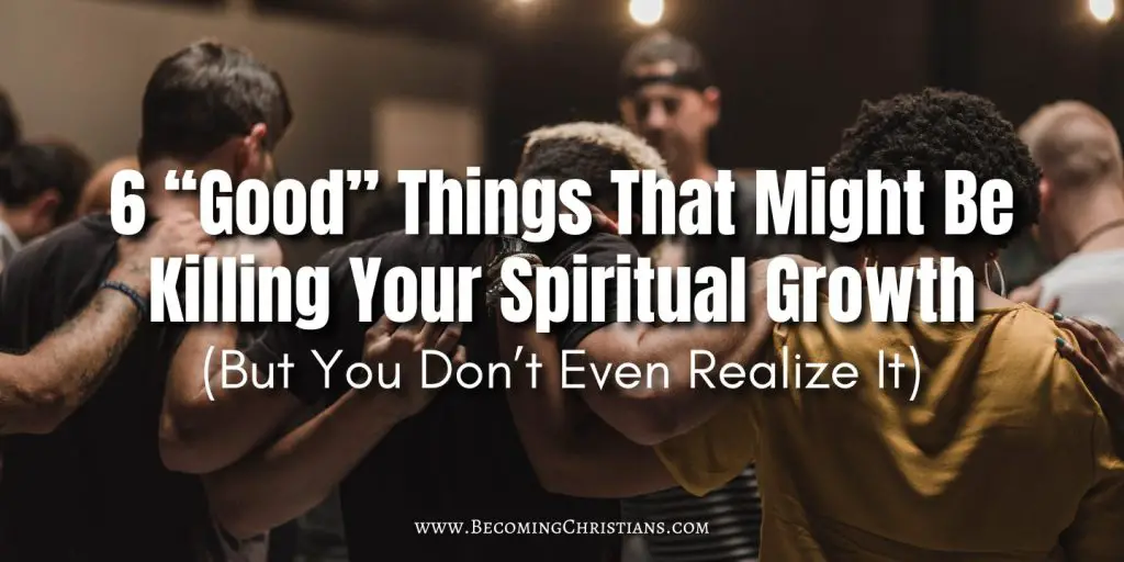 6 “Good” Things That Might Be Killing Your Spiritual Growth (But You Don’t Even Realize It) blog illustration
