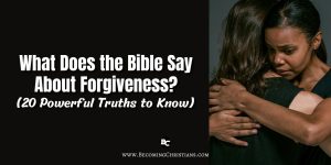 What Does the Bible Say About Forgiveness? (20 Powerful Truths to Know ...