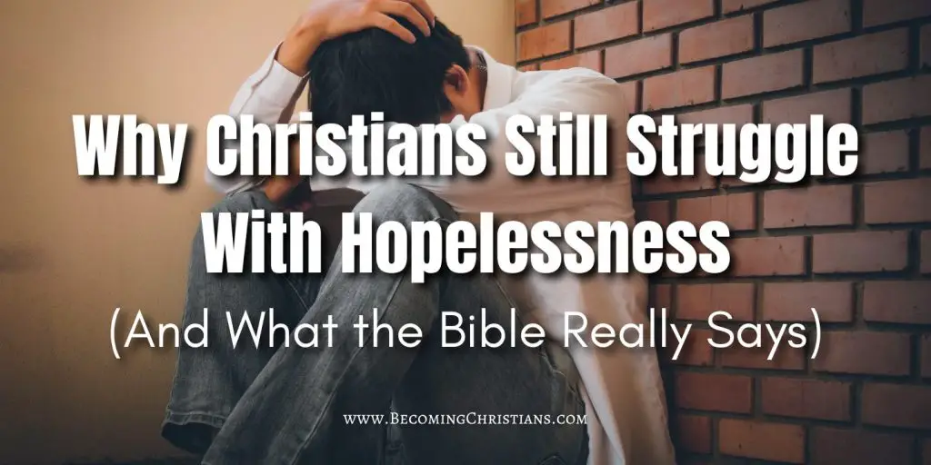 a man who looks sad and hopeless with a text overlay saying Why Christians Still Struggle With Hopelessness (And What the Bible Really Says)