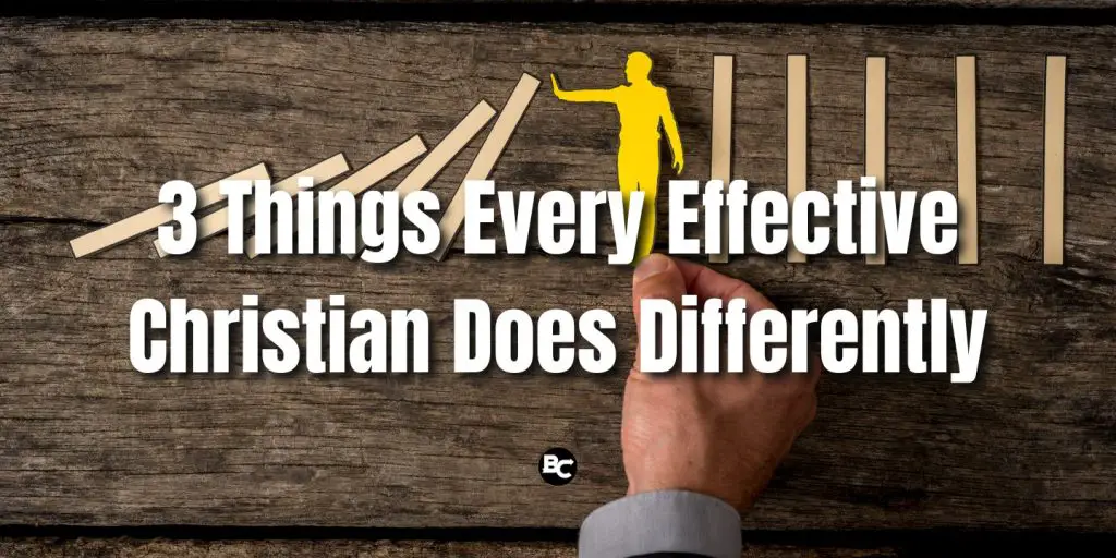3 Things Every Effective Christian Does Differently